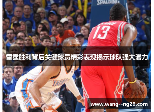 雷霆胜利背后关键球员精彩表现揭示球队强大潜力