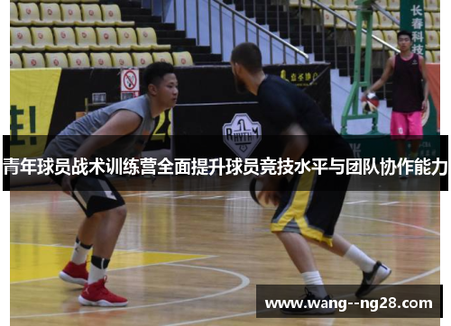 青年球员战术训练营全面提升球员竞技水平与团队协作能力